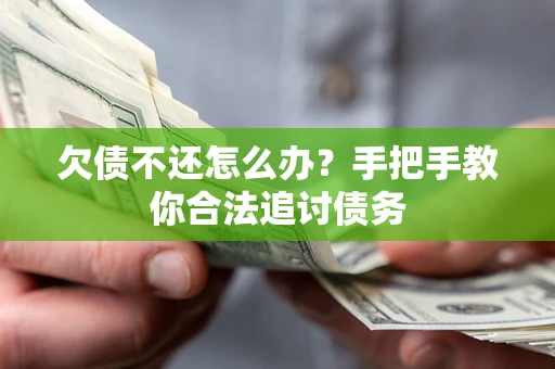济南欠债不还怎么办？手把手教你合法追讨债务