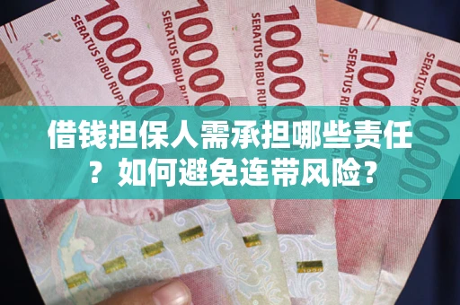 济南借钱担保人需承担哪些责任？如何避免连带风险？