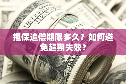济南担保追偿期限多久?如何避免超期失效? 济南担保追偿期限多久?如何避免超期失效?