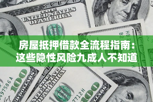 济南房屋抵押借款全流程指南：这些隐性风险九成人不知道