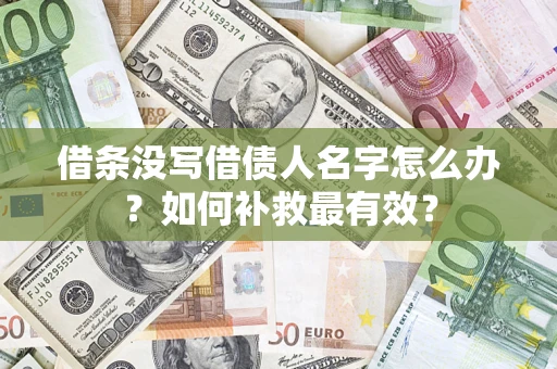 济南借条没写借债人名字怎么办？如何补救最有效？