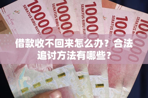 济南借款收不回来怎么办？合法追讨方法有哪些？