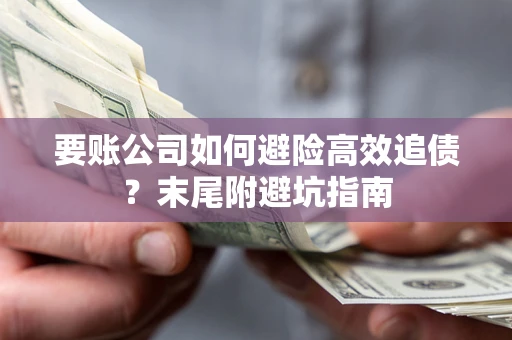 济南要账公司如何避险高效追债？末尾附避坑指南