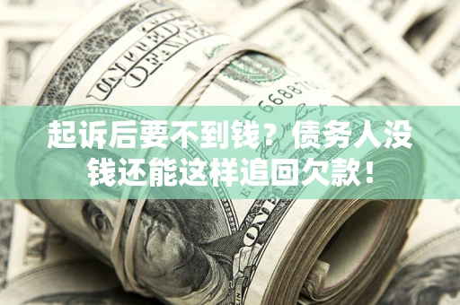 济南起诉后要不到钱？债务人没钱还能这样追回欠款！