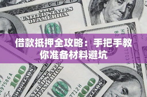 济南借款抵押全攻略：手把手教你准备材料避坑