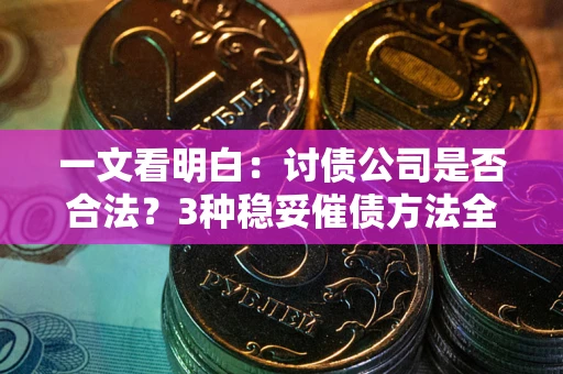 济南一文看明白：讨债公司是否合法？3种稳妥催债方法全解析