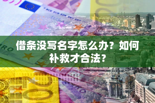 济南借条没写名字怎么办？如何补救才合法？