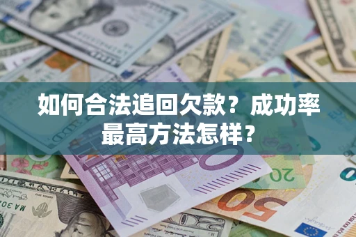 济南如何合法追回欠款？成功率最高方法怎样？
