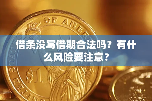 济南借条没写借期合法吗？有什么风险要注意？