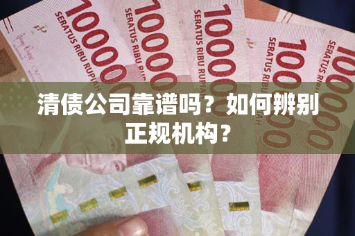 济南清债公司靠谱吗？如何辨别正规机构？