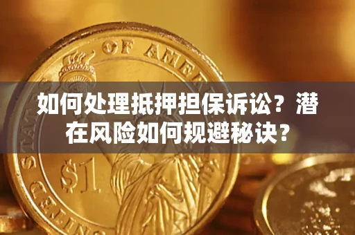 济南如何处理抵押担保诉讼？潜在风险如何规避秘诀？