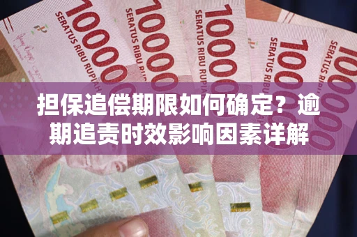 济南担保追偿期限如何确定？逾期追责时效影响因素详解