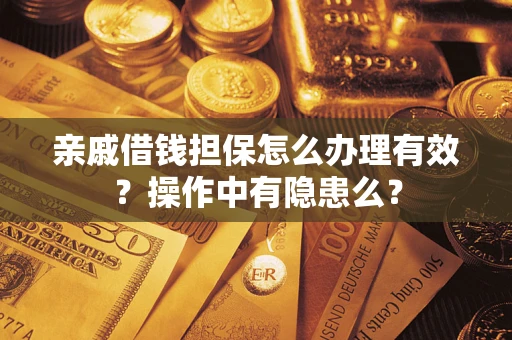 济南亲戚借钱担保怎么办理有效？操作中有隐患么？