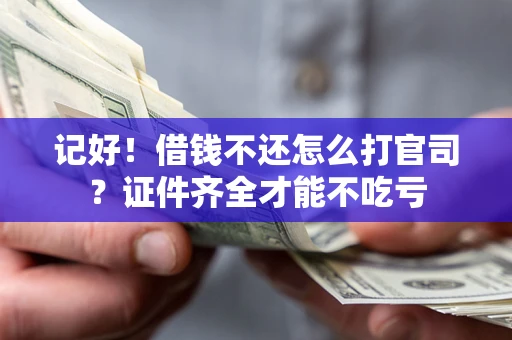 济南记好！借钱不还怎么打官司？证件齐全才能不吃亏