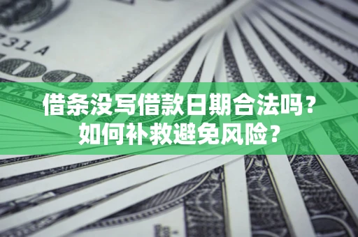 济南借条没写借款日期合法吗？如何补救避免风险？