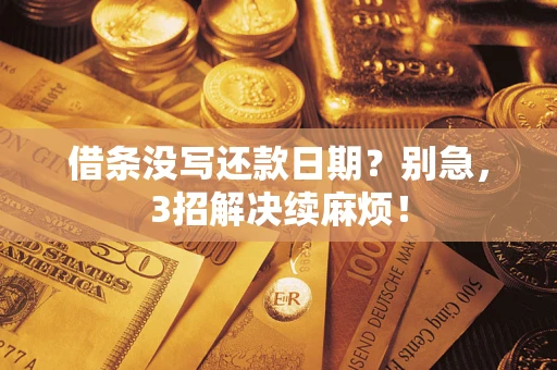 济南借条没写还款日期？别急，3招解决续麻烦！