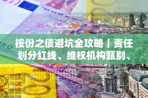 济南按份之债避坑全攻略｜责任划分红线、维权机构甄别、纠纷处理全流程拆解