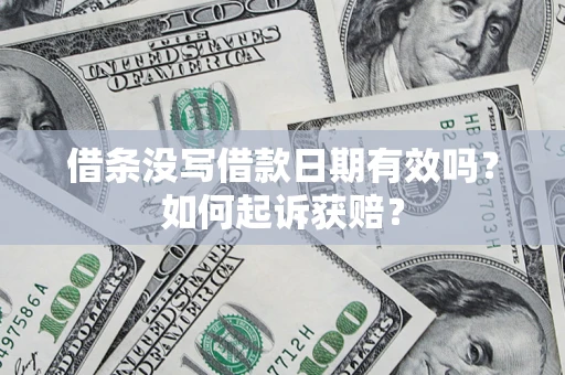 济南借条没写借款日期有效吗？如何起诉获赔？
