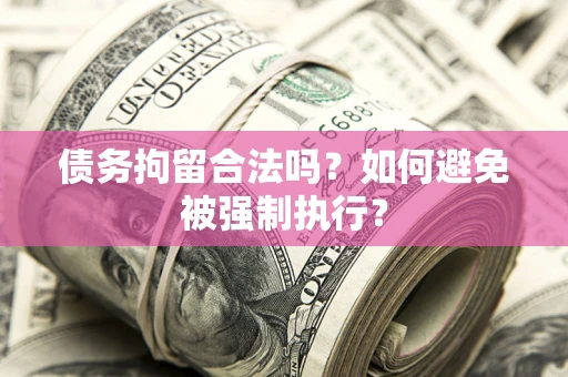 济南债务拘留合法吗？如何避免被强制执行？
