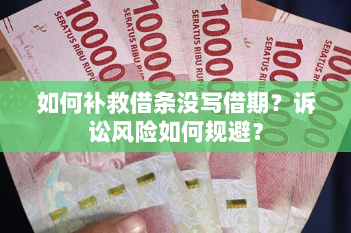济南如何补救借条没写借期？诉讼风险如何规避？