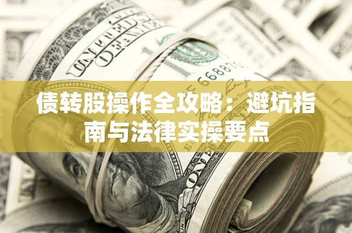 济南债转股操作全攻略：避坑指南与法律实操要点