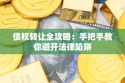 济南债权转让全攻略：手把手教你避开法律陷阱