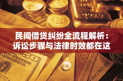 济南民间借贷纠纷全流程解析：诉讼步骤与法律时效都在这儿了