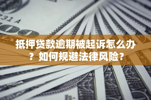 济南抵押贷款逾期被起诉怎么办？如何规避法律风险？
