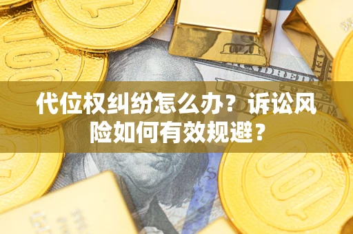 济南代位权纠纷怎么办？诉讼风险如何有效规避？
