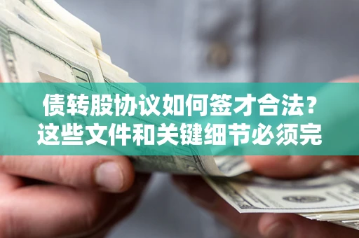 济南债转股协议如何签才合法？这些文件和关键细节必须完整