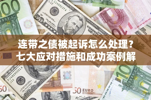 济南连带之债被起诉怎么处理？七大应对措施和成功案例解析