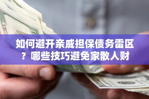 济南如何避开亲戚担保债务雷区？哪些技巧避免家散人财