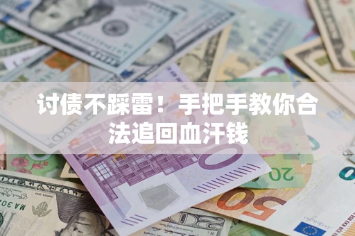 济南讨债不踩雷！手把手教你合法追回血汗钱