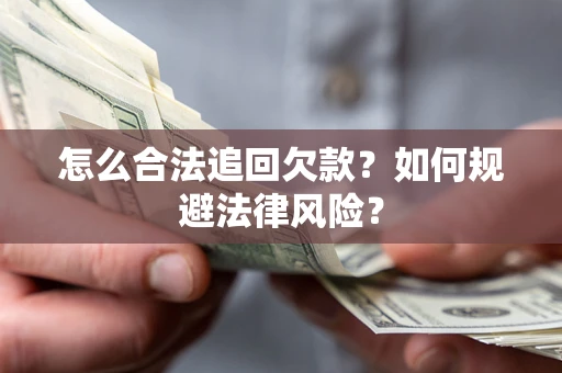 济南怎么合法追回欠款？如何规避法律风险？