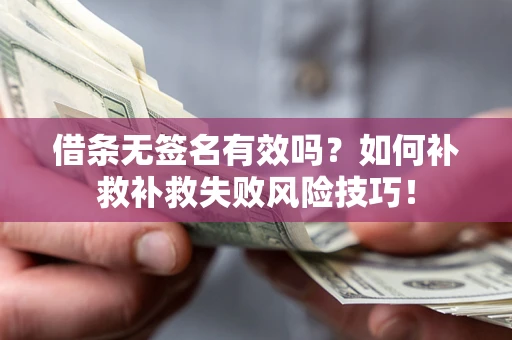 济南借条无签名有效吗？如何补救补救失败风险技巧！