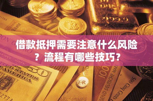 济南借款抵押需要注意什么风险？流程有哪些技巧？