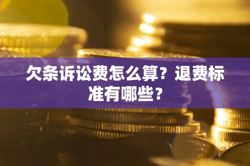 济南欠条诉讼费怎么算？退费标准有哪些？