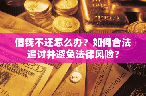 济南借钱不还怎么办？如何合法追讨并避免法律风险？