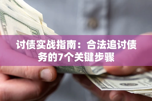 济南讨债实战指南：合法追讨债务的7个关键步骤