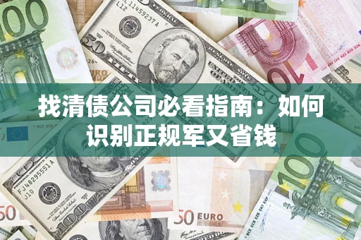 济南找清债公司必看指南：如何识别正规军又省钱