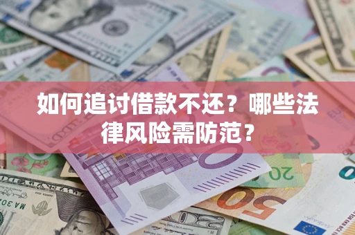 济南如何追讨借款不还？哪些法律风险需防范？